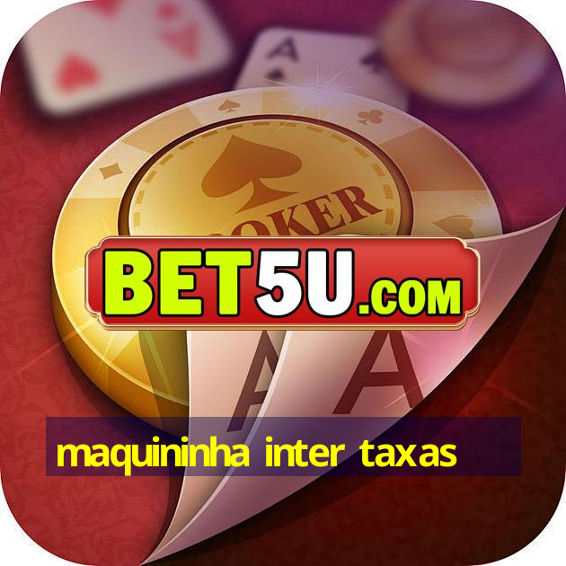 maquininha inter taxas