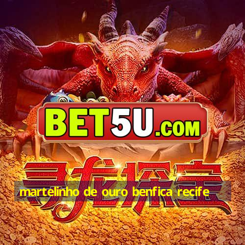 martelinho de ouro benfica recife