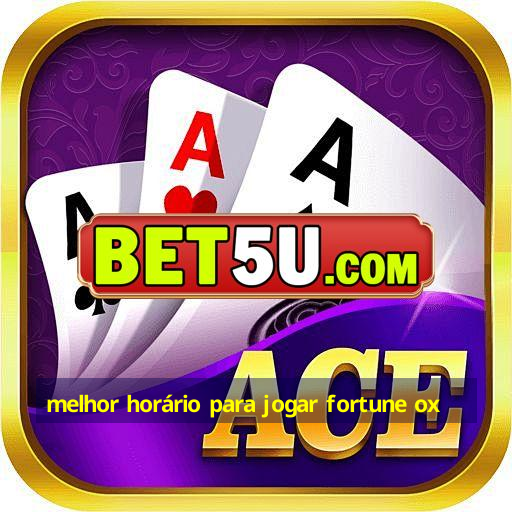 melhor horário para jogar fortune ox