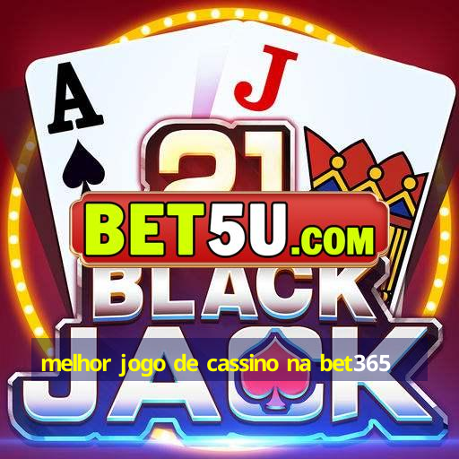 melhor jogo de cassino na bet365