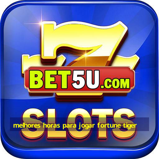 melhores horas para jogar fortune tiger