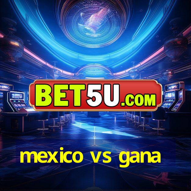 mexico vs gana