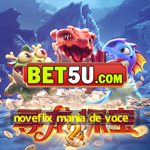 noveflix mania de voce