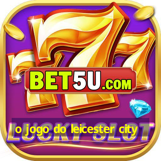 o jogo do leicester city