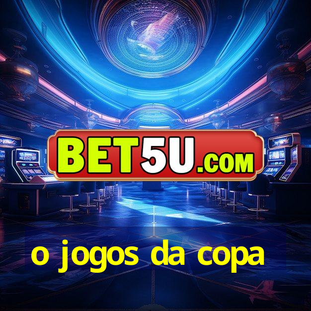 o jogos da copa