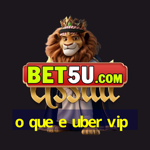 o que e uber vip