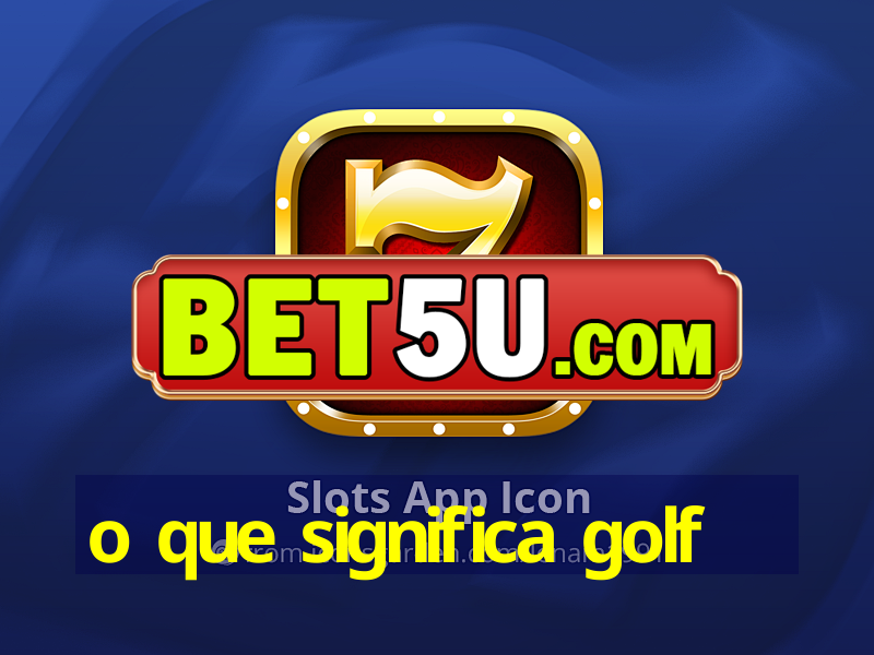 o que significa golf