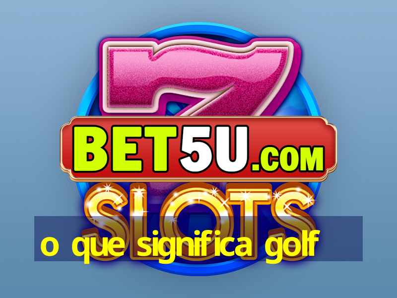 o que significa golf