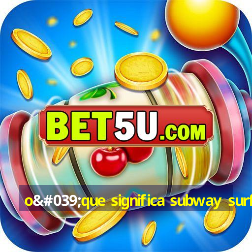 o'que significa subway surf