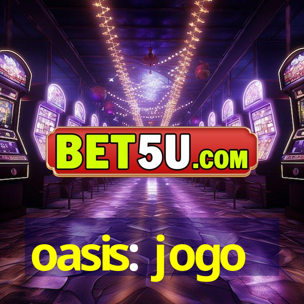 oasis: jogo