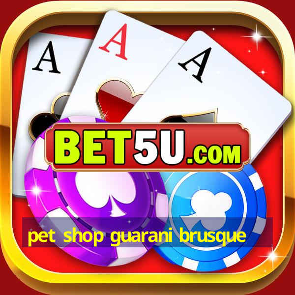 pet shop guarani brusque