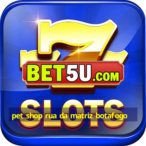 pet shop rua da matriz botafogo