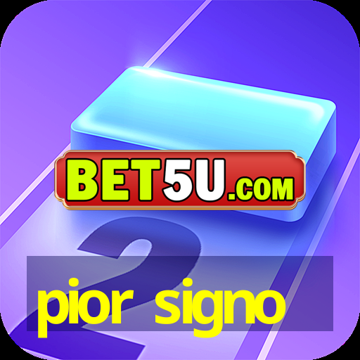 pior signo