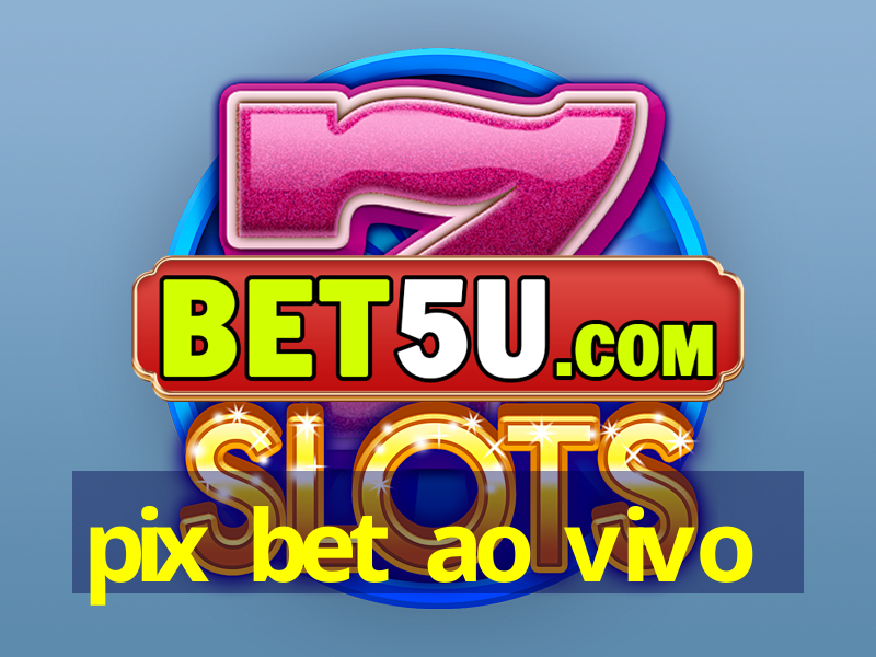 pix bet ao vivo