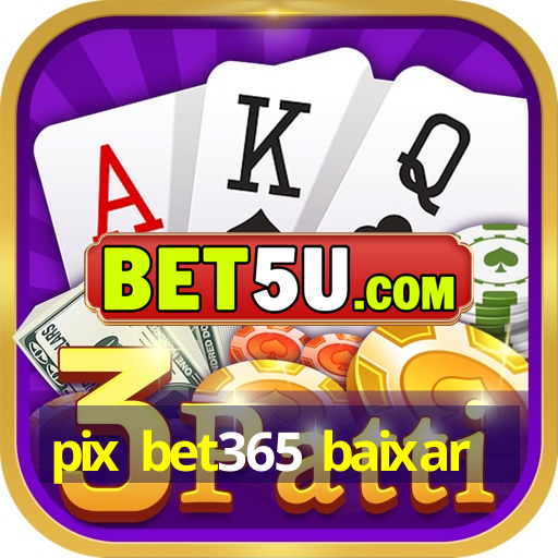 pix bet365 baixar