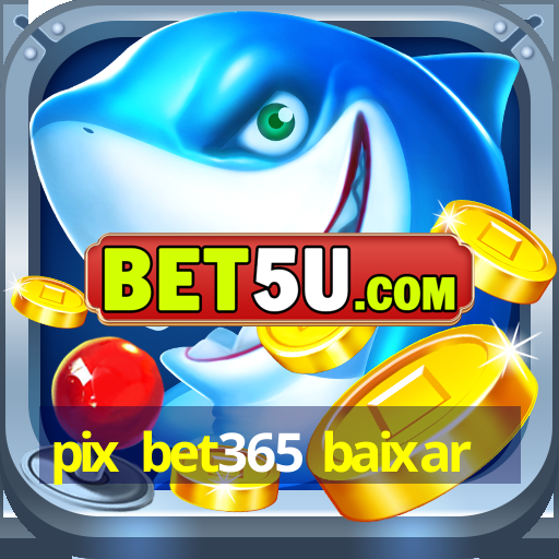 pix bet365 baixar