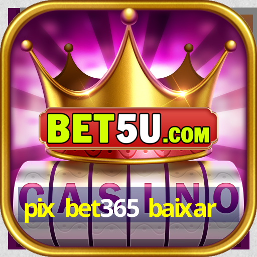 pix bet365 baixar