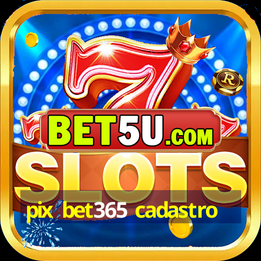 pix bet365 cadastro