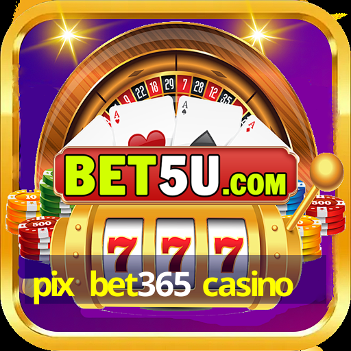 pix bet365 casino