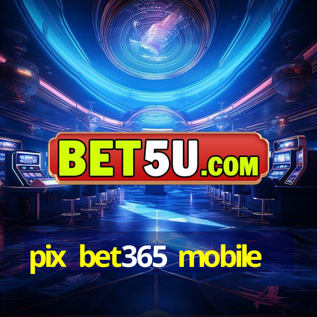 pix bet365 mobile