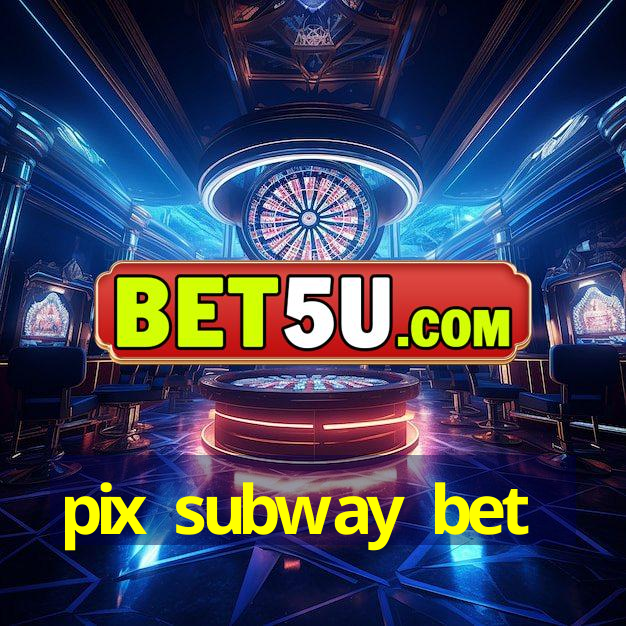 pix subway bet