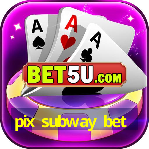 pix subway bet