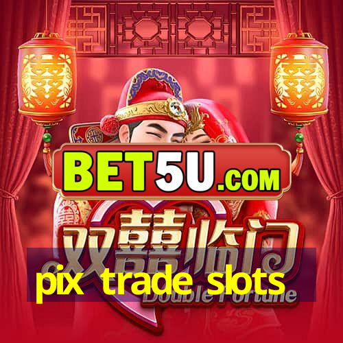 pix trade slots