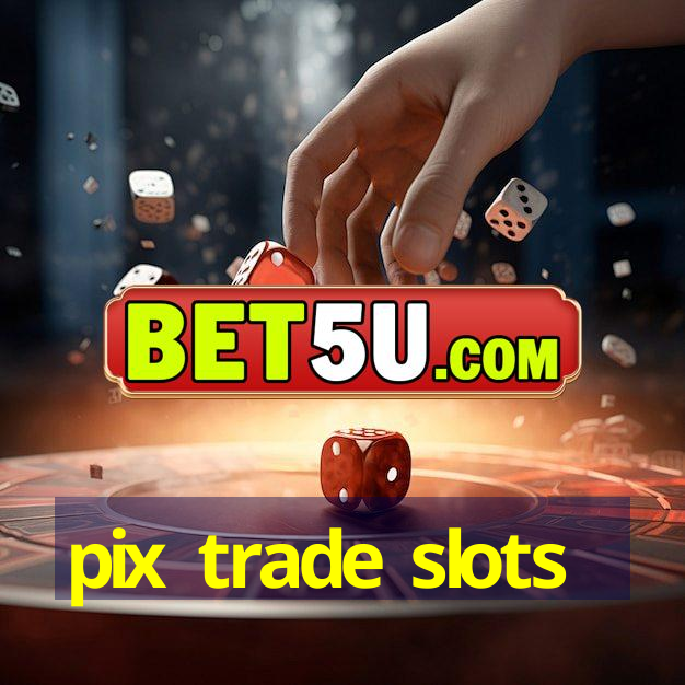 pix trade slots