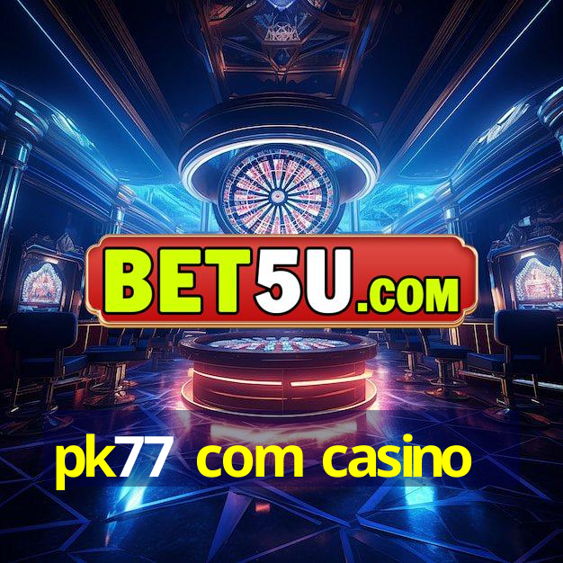 pk77 com casino