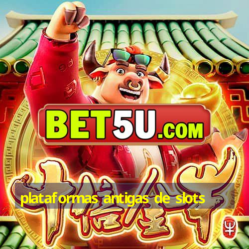 plataformas antigas de slots