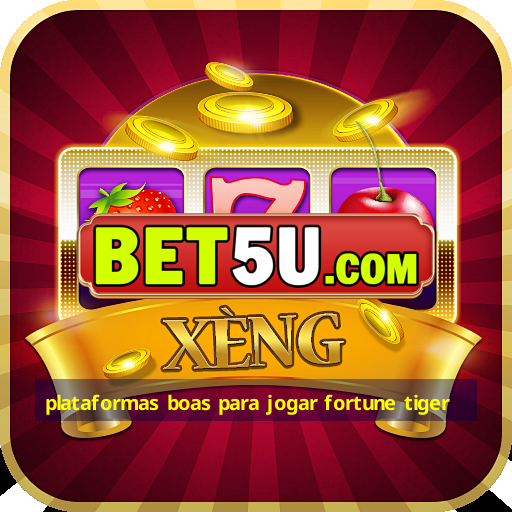 plataformas boas para jogar fortune tiger