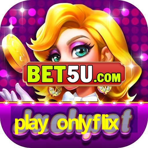 play onlyflix