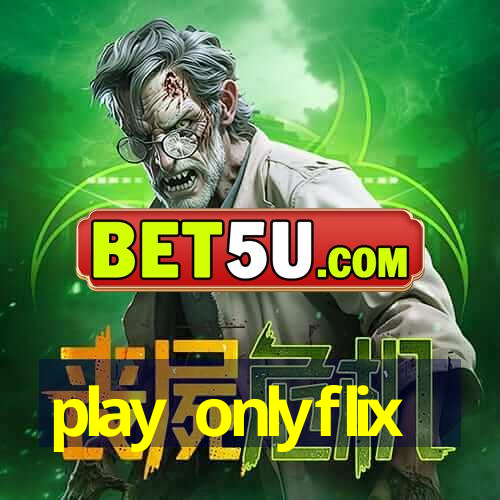 play onlyflix