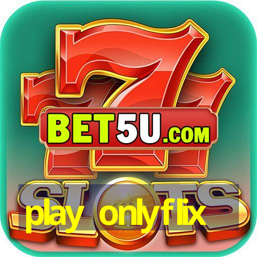 play onlyflix