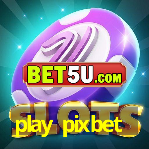 play pixbet