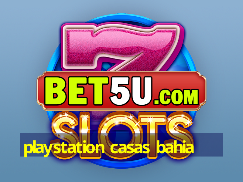 playstation casas bahia