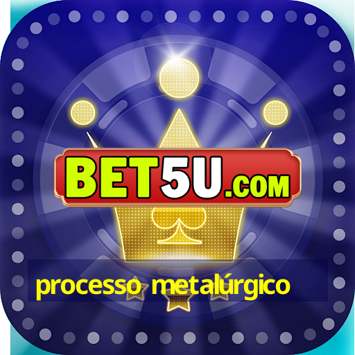 processo metalúrgico