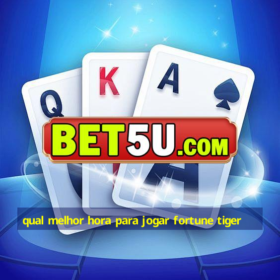 qual melhor hora para jogar fortune tiger