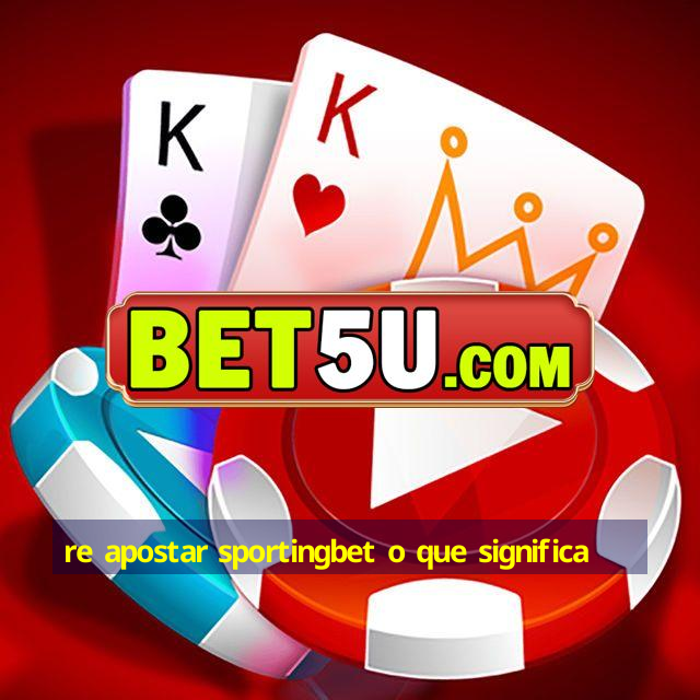 re apostar sportingbet o que significa