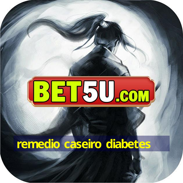 remedio caseiro diabetes