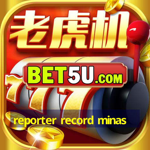 reporter record minas