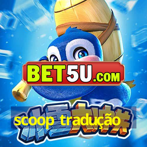 scoop tradução