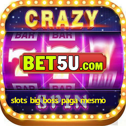 slots big boss paga mesmo