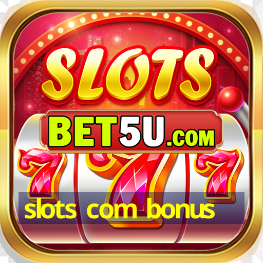 slots com bonus