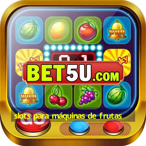 slots para máquinas de frutas