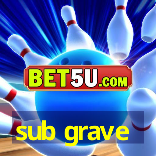 sub grave