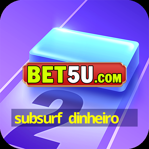 subsurf dinheiro