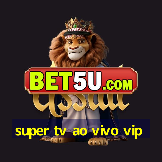 super tv ao vivo vip