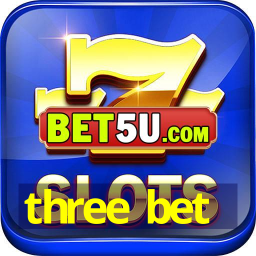 three bet