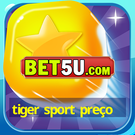 tiger sport preço